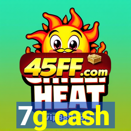 7g cash